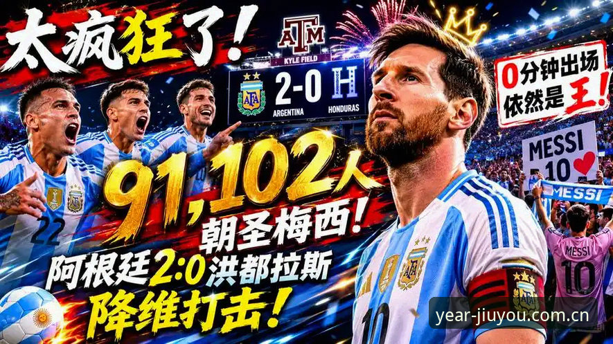 九游年度纪念版APP下载 0击溃洪都拉斯——梅西缺阵下的“非标准胜负”全面解析